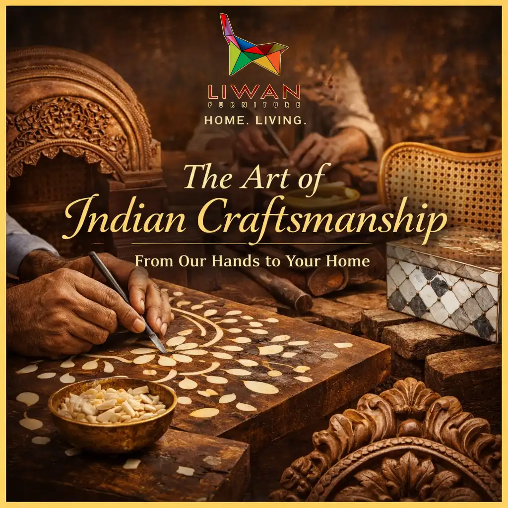 From Our Hands to Your Home: The Story of Indian Craftsmanship at Liwan Furniture